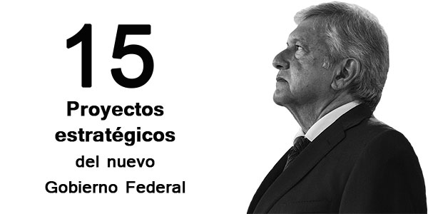 15 Proyectos estratégicos del nuevo Gobierno Federal